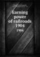 Earning power of railroads. 1904, Mundy, Floyd Woodruff, 1876-,Oliphant (Jas. H.) & Co 