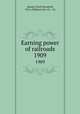 Earning power of railroads. 1909, Mundy, Floyd Woodruff, 1876-,Oliphant (Jas. H.) & Co 