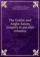 The Gothic and Anglo-Saxon Gospels with the versions of Wycliffe and Tyndale, Ulfilas, Bishop of the Goths, ca. 311-381?,Wycliffe, John, d. 1384,Tyndale, William, d. 1536,Bosworth, Joseph, 1789-1876,Waring, George, 1806-1878 