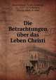 Die Betrachtungen uber das Leben Christi, Bonaventure, Saint, Cardinal, ca. 1217-1274,Hansen, Johann Jakob, b. 1840 