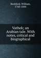 Vathek; an Arabian tale. With notes, critical and biographical, Beckford, William, 1760-1844 