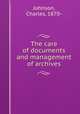 The care of documents and management of archives, Johnson, Charles, 1870- 