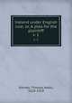 Ireland under English rule; or, A plea for the plaintiff. v. 1, Emmet, Thomas Addis, 1828-1919 