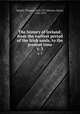 The history of Ireland; from the earliest period of the Irish anals, to the present time. v. 3, Wright, Thomas, 1810-1877,Warren, Henry, 1794-1879 