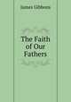 The Faith of Our Fathers, Gibbons James 
