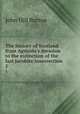 The history of Scotland from Agricola`s invasion to the extinction of the last Jacobite insurrection. 1, John Hill Burton 
