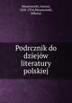 Podrcznik do dziejow literatury polskiej, Mazanowski, Antoni, 1858-1916,Mazanowski, Mikotaj 