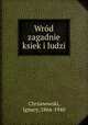 Wrod zagadnie ksiek i ludzi, Chrzanowski, Ignacy, 1866-1940 