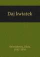 Daj kwiatek, Orzeszkowa, Eliza, 1842-1910 