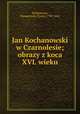 Jan Kochanowski w Czarnolesie; obrazy z koca XVI. wieku, Hofmanowa, Klementyna (Taska) 1798-1845 