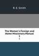 The Woman`s Foreign and Home Missionary Manual. 1, R. E. Smith 