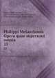 Philippi Melanthonis Opera quae supersunt omnia. 23, Melanchthon, Philipp, 1497-1560,Bretschneider, Karl Gottlieb, 1776-1848,Binderseil, Heinrich Ernst 