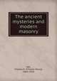 The ancient mysteries and modern masonry, Vail, Charles H. (Charles Henry), 1866-1924 