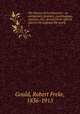 The history of freemasonry : its antiquities, symbols, constitutions, customs, etc., derived from official sources throughout the world. 1, Gould, Robert Freke, 1836-1915 
