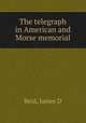 The telegraph in American and Morse memorial, James D. Reid 