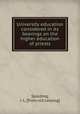 University education considered in its bearings on the higher education of priests, Spalding, J. L. [from old catalog] 