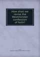 How shall we revise the Westminster confession of faith?, Evans, Llewellyn J. Westminster confession of faith 
