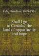 Shall I go to Canada? the land of opportunity and hope, Fyfe, Hamilton, 1869-1951 