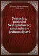 Svatoslav, posledni Svatoplukovec; smutnohra v jednom djstvi, Vaclav Kliment Klicpera 