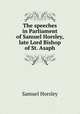 The speeches in Parliament of Samuel Horsley, late Lord Bishop of St. Asaph, Samuel Horsley 