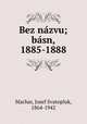 Bez nazvu; basn, 1885-1888, Machar, Josef Svatopluk, 1864-1942 