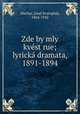 Zde by mly kvest rue; lyricka dramata, 1891-1894, Machar, Josef Svatopluk, 1864-1942 