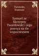 Samuel ze Skrzypny Twardowski i jego poezya na tle wspoczesnem, Turowski, Stanisaw 