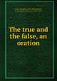 The true and the false, an oration, Tracy, Charles, 1810-1885,Helmer, C. D. (Charles Downes), 1827-1879 