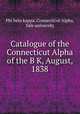Catalogue of the Connecticut Alpha of the B K, August, 1838, Phi beta kappa. Connecticut Alpha, Yale university 