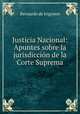 Justicia Nacional: Apuntes sobre la jurisdiccion de la Corte Suprema, Bernardo de Irigoyen 