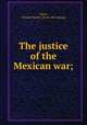 The justice of the Mexican war;, Owen, Charles Hunter. [from old catalog] 