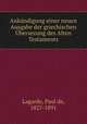 Ankundigung einer neuen Ausgabe der griechischen Ubersezung des Alten Testaments, Lagarde, Paul de, 1827-1891 
