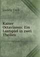 Kaiser Octavianus: Ein Lustspiel in zwei Theilen, Ludwig Tieck 