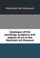 Catalogue of the paintings, sculpture and objects of art in the Montclair Art Museum, Montclair Art Museum 