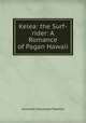 Kelea: the Surf-rider: A Romance of Pagan Hawaii, Alexander Stevenson Twombly 