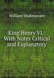 King Henry VI.: With Notes Critical and Explanatory, Уильям Шекспир 