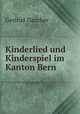Kinderlied und Kinderspiel im Kanton Bern., Gertrud Zuricher 