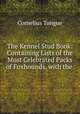 The Kennel Stud Book: Containing Lists of the Most Celebrated Packs of Foxhounds, with the ., Cornelius Tongue 