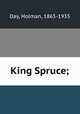 King Spruce;, Day, Holman, 1865-1935 