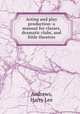 Acting and play production: a manual for classes, dramatic clubs, and little theatres, Andrews, Harry Lee 