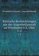 Klinische Beobachtungen aus der Augenheilanstalt zu Wiesbaden v.3, 1866. 1-2, Wiesbaden (Germany ). Augenheilanstalt 