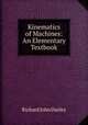 Kinematics of Machines: An Elementary Textbook, Richard John Durley 