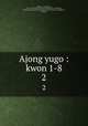 Ajong yugo : kwon 1-8. 2, 880-01 Yi, Tong-mu, 1741?-1793,Asami Collection (University of California, Berkeley),Korean Rare Book Collection (University of California, Berkeley) 