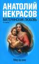 Материнская любовь. Мир во мне / А. Некрасов. - 6-e изд., Некрасов Анатолий Александрович 
