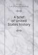 A brief of United States history, Wirick, L. A. [from old catalog] 