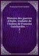 Histoire des guerres d`Italie, traduite de l`italien de Francios Guichardin. --. 2, Francesco Guicciardini 