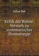Kritik der Buhne: Versuch zu systematischer Dramaturgie, Julius Bab 