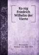 Ko?nig Friedrich Wilhelm der Vierte, Petersdorff, Herman von, 1864-1929 