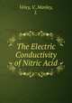 The Electric Conductivity of Nitric Acid, Veley, V.,Manley, J. 