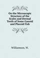 On the Microscopic Structure of the Scales and Dermal Teeth of Some Ganoid and Placoid Fish, Williamson, W. 